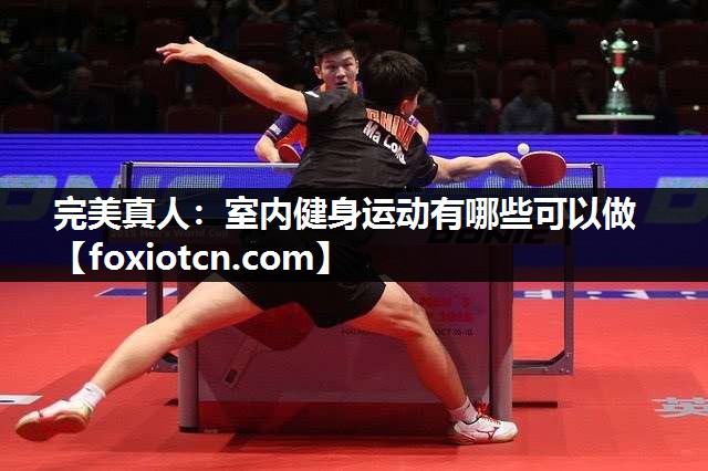 完美真人：室内健身运动有哪些可以做