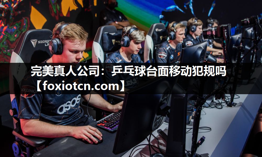 完美真人公司：乒乓球台面移动犯规吗