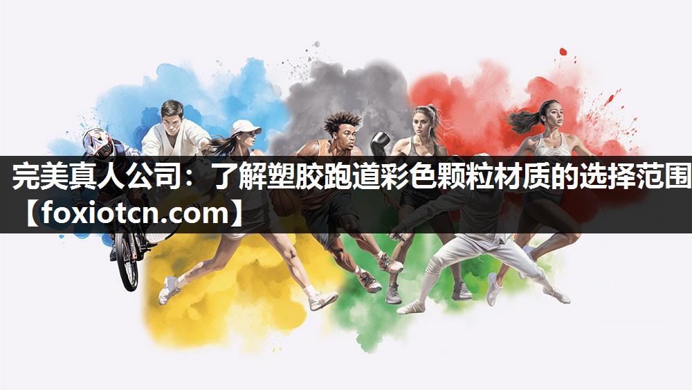 完美真人公司：了解塑胶跑道彩色颗粒材质的选择范围