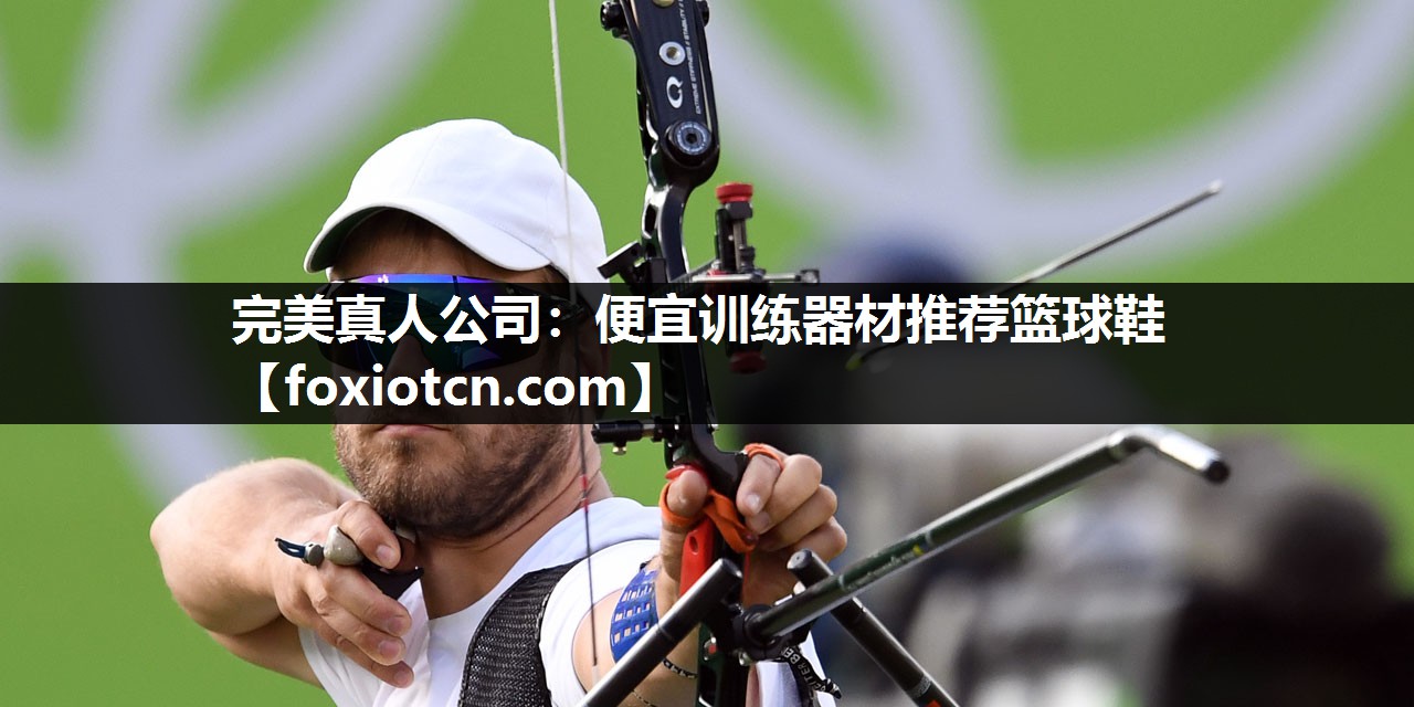 完美真人公司：便宜训练器材推荐篮球鞋