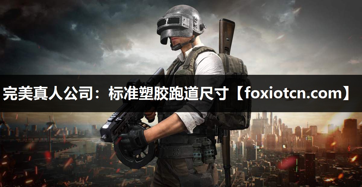 完美真人公司：标准塑胶跑道尺寸