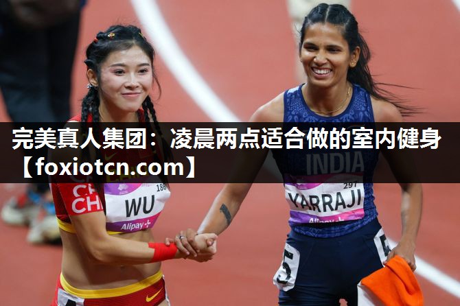 完美真人集团：凌晨两点适合做的室内健身