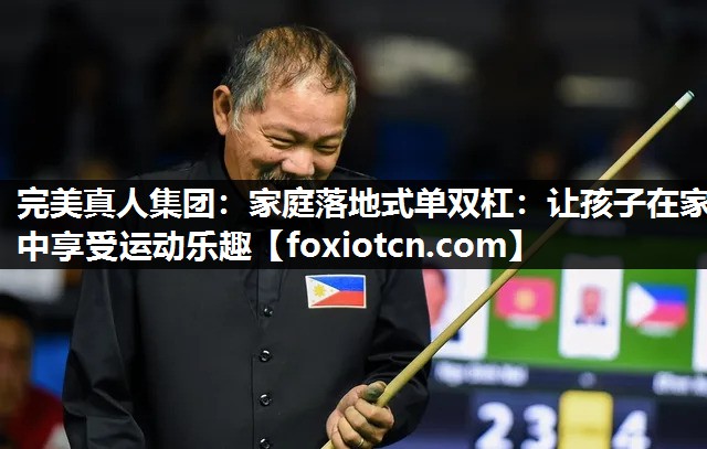 完美真人集团：家庭落地式单双杠：让孩子在家中享受运动乐趣