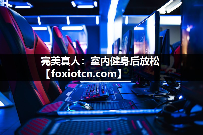 完美真人：室内健身后放松