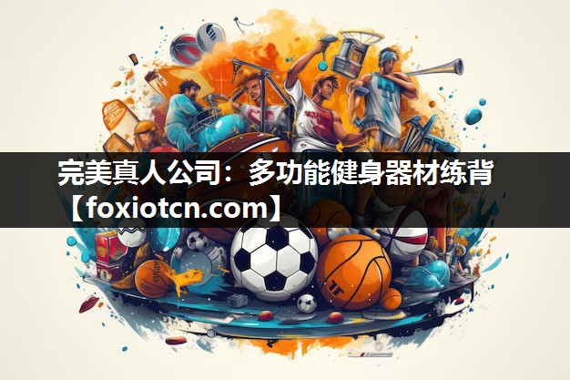 完美真人公司：多功能健身器材练背