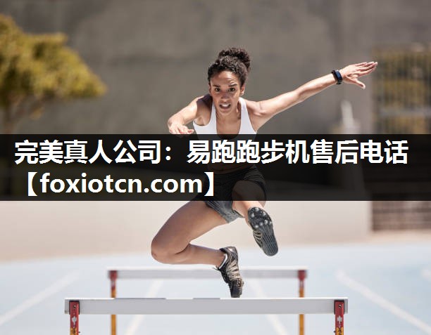 完美真人公司：易跑跑步机售后电话