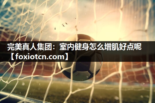 室内健身怎么增肌好点呢