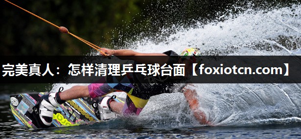怎样清理乒乓球台面 怎样清理乒乓球台面