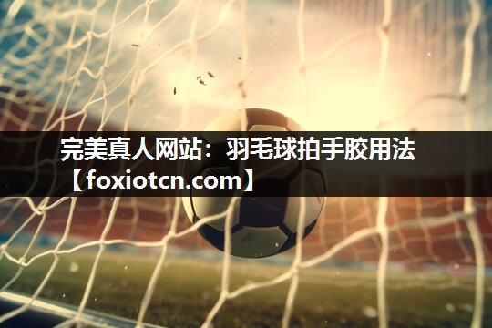 羽毛球拍手胶用法