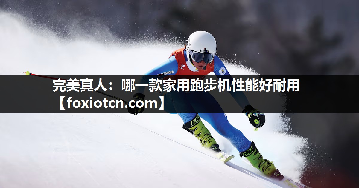哪一款家用跑步机性能好耐用